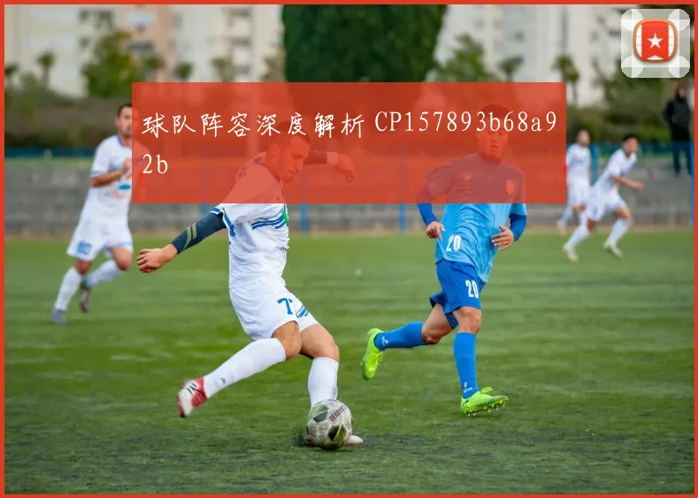 球队阵容深度解析 CP157893b68a92b