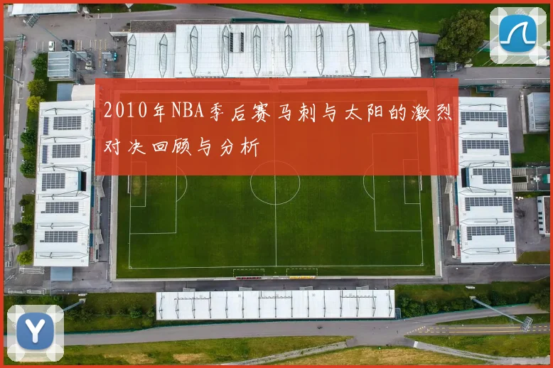 2010年NBA季后赛马刺与太阳的激烈对决回顾与分析