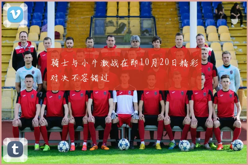 骑士与小牛激战在即10月20日精彩对决不容错过