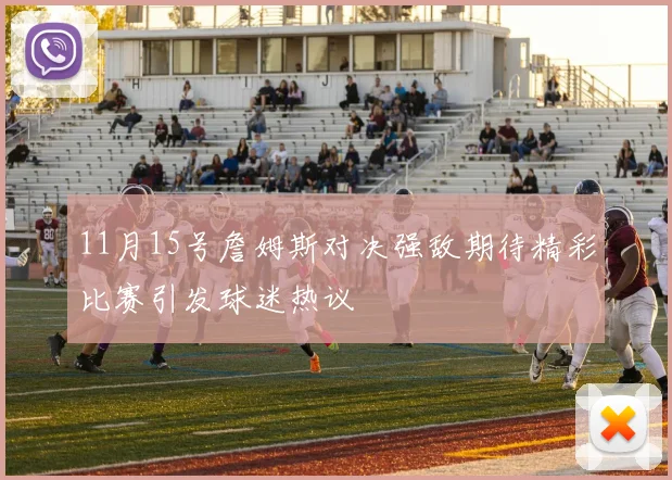 11月15号詹姆斯对决强敌期待精彩比赛引发球迷热议