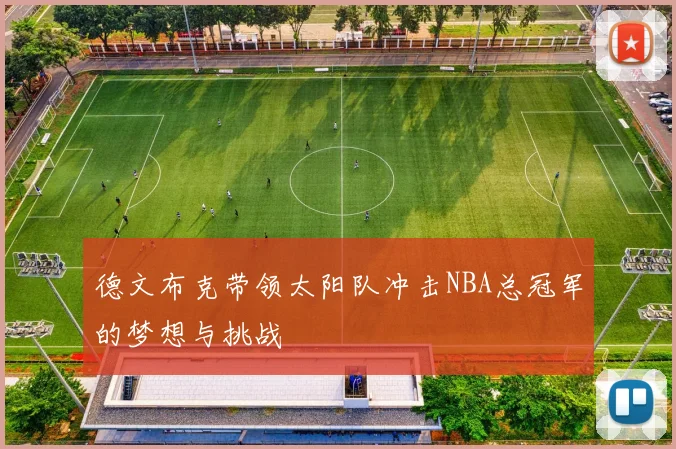 德文布克带领太阳队冲击NBA总冠军的梦想与挑战