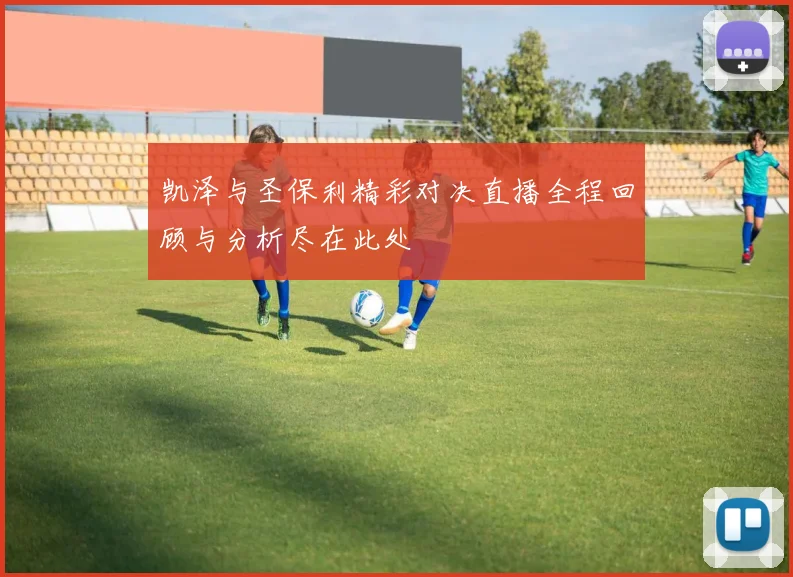 凯泽与圣保利精彩对决直播全程回顾与分析尽在此处